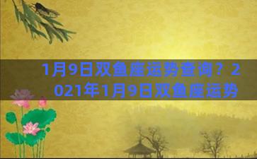 1月9日双鱼座运势查询？2021年1月9日双鱼座运势