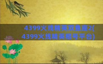 4399火线精英双鱼座2(4399火线精英租号平台)