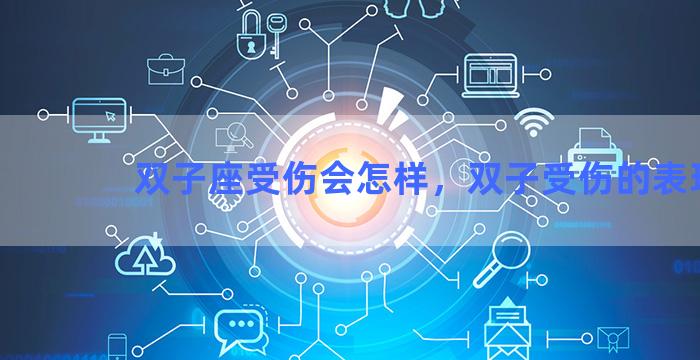 双子座受伤会怎样，双子受伤的表现