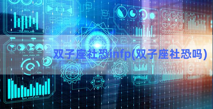 双子座社恐infp(双子座社恐吗)