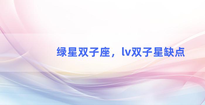 绿星双子座，lv双子星缺点